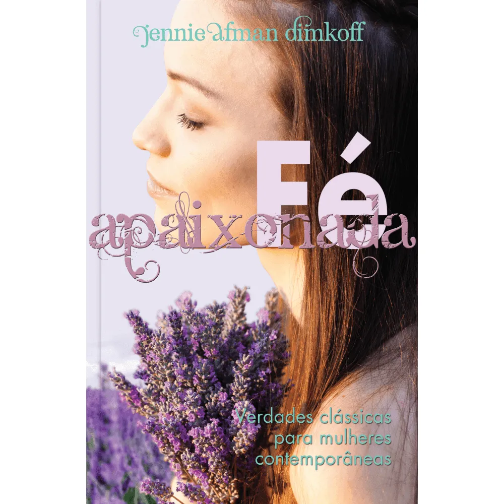 Fé apaixonada - Verdades clássicas para mulheres contemporâneas - Image 1