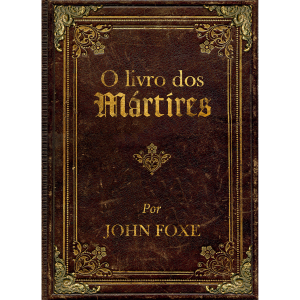 O livro dos Mártires – Ed. luxo com imagens