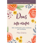 Deus me ama: 366 Meditações para Mulheres por Mulheres