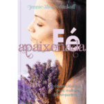 Fé apaixonada - Verdades clássicas para mulheres contemporâneas