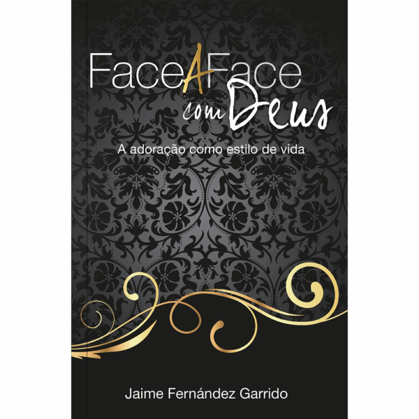 Face a Face com Deus: a Adoração Como Estilo de Vida