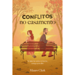 Conflitos no Casamento: se Não há Como Evitá-los, Cresça com Eles