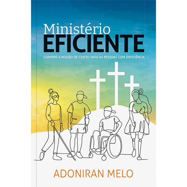 Ministério Eficiente: Cumprir a Missão de Cristo Para as Pessoas com Deficiência