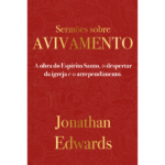 Jonathan Edwards: Sermões Sobre Avivamento A obra do Espírito Santo