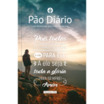 Pão Diário Vol.30 | Pois todas as coisas vem dele Uma meditação para cada dia do ano